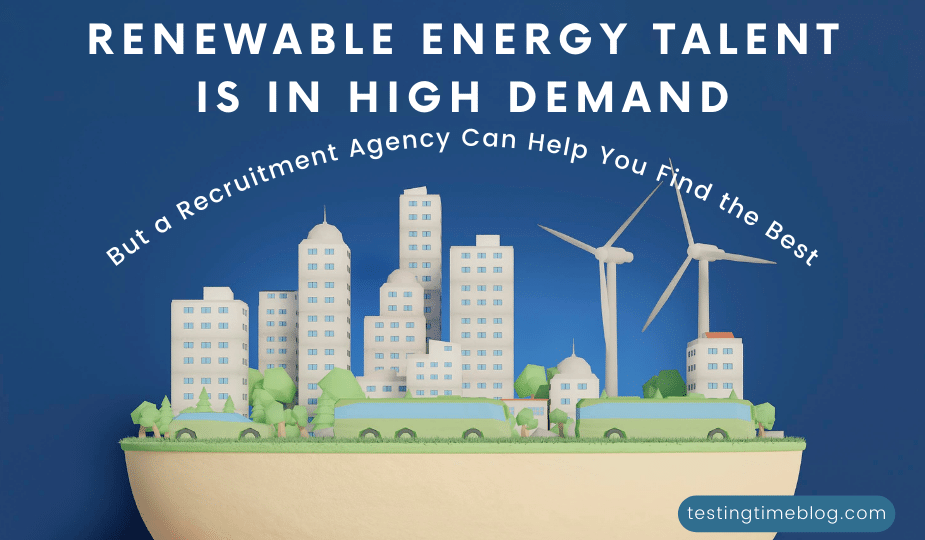 Renewable Energy Talent Is in High Demand, But a Recruitment Agency Can Help You Find the Best