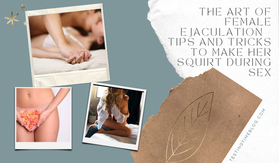 The Art of Female Ejaculation - Tips and Tricks to Make Her Squirt During Sex