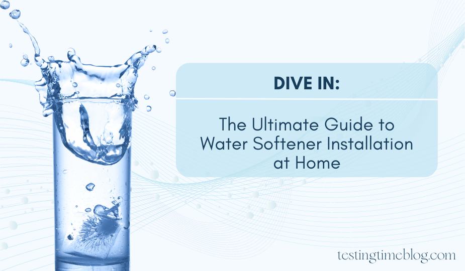 Dive In: The Ultimate Guide to Water Softener Installation at Home