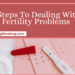 5 Steps To Dealing With Fertility Problems