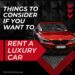 Things to Consider If You Want to Rent a Luxury Car