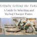 Artfully Setting the Table: A Guide to Selecting and Styling Charger Plates