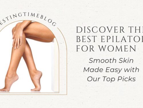 Discover the Best Epilator for Women: Smooth Skin Made Easy with Our Top Picks!
