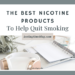 The Best Nicotine Products To Help Quit Smoking