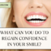 What Can You Do To Regain Confidence In Your Smile?