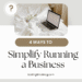 4 Ways to Simplify Running a Business