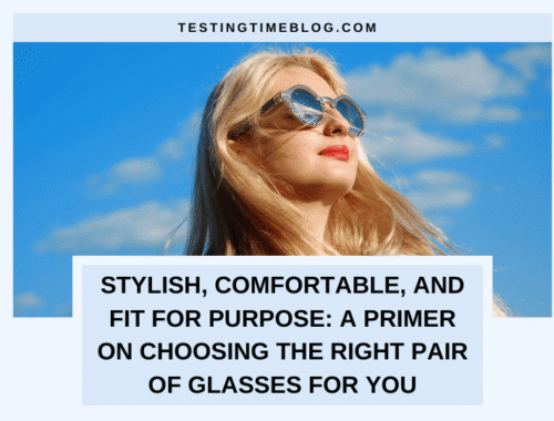 Stylish, Comfortable, and Fit for Purpose: A Primer on Choosing the Right Pair of Glasses for You