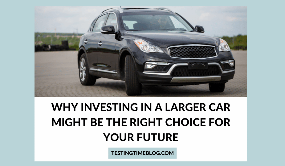 Why Investing In A Larger Car Might Be The Right Choice For Your Future