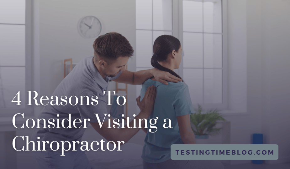 4 Reasons To Consider Visiting a Chiropractor