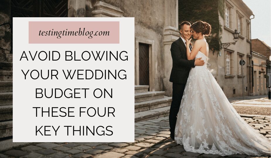 Avoid Blowing Your Wedding Budget On These Four Key Things