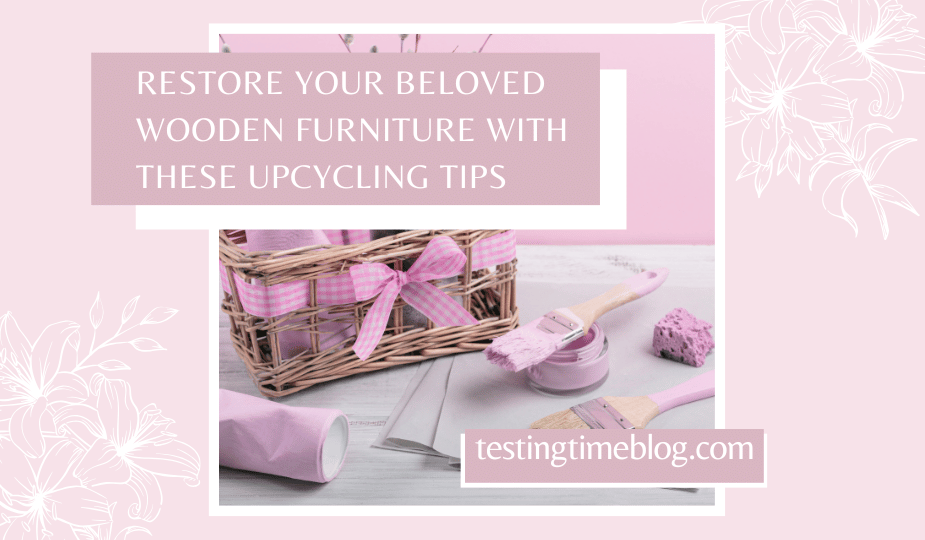 Restore Your Beloved Wooden Furniture With These Upcycling Tips