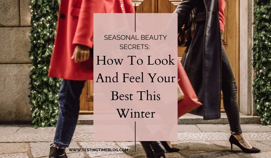 Seasonal Beauty Secrets: How To Look And Feel Your Best This Winter