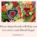 These Superfoods will Help you to Lower your Blood Sugar