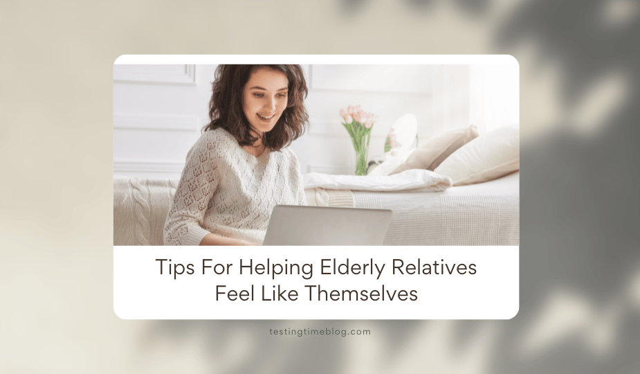 Tips For Helping Elderly Relatives Feel Like Themselves