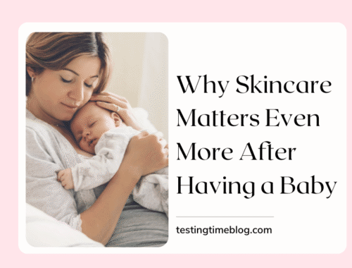 Why Skincare Matters Even More After Having a Baby