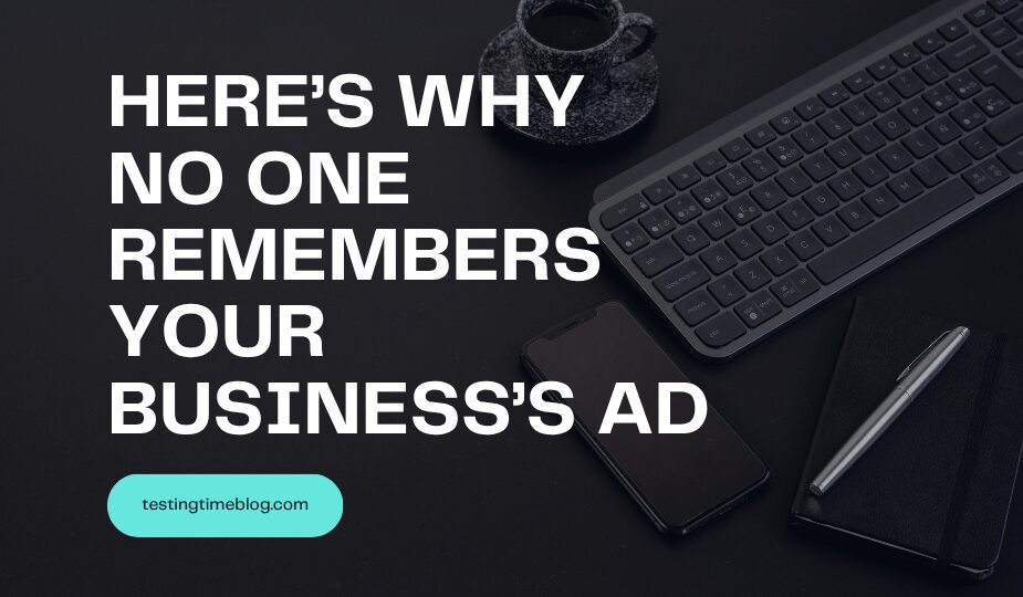 Here’s Why No One Remembers Your Business’s Ad