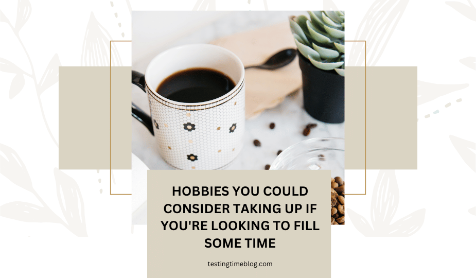 Hobbies You Could Consider Taking Up If You're Looking To Fill Some Time