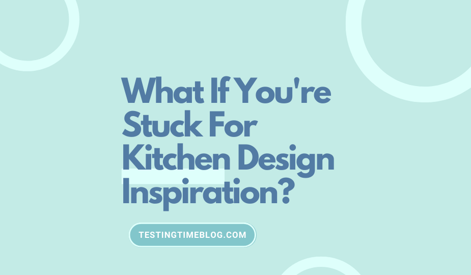 What If You're Stuck For Kitchen Design Inspiration?