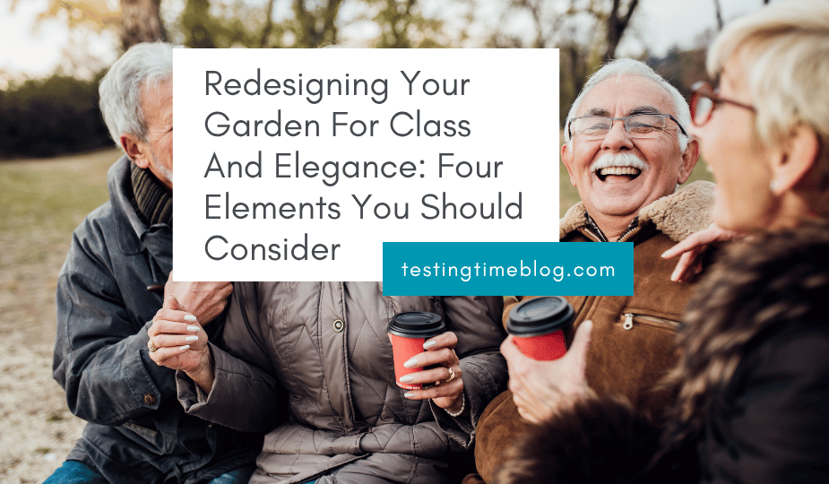 Redesigning Your Garden For Class And Elegance: Four Elements You Should Consider