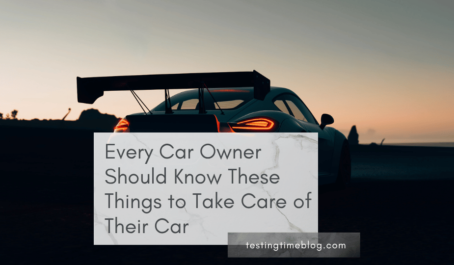 Every Car Owner Should Know These Things to Take Care of Their Car