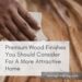 Premium Wood Finishes You Should Consider For A More Attractive Home