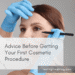 Advice Before Getting Your First Cosmetic Procedure