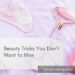 Beauty Tricks You Don't Want to Miss