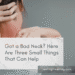 Got a Bad Neck? Here Are Three Small Things That Can Help