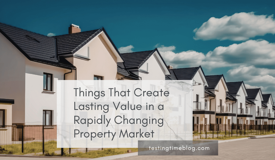 Things That Create Lasting Value in a Rapidly Changing Property Market