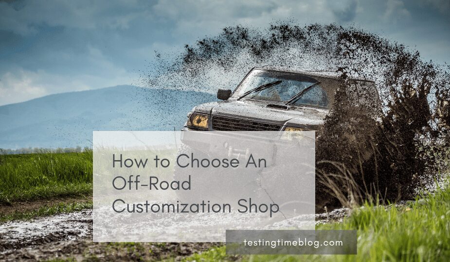 How to Choose An Off-Road Customization Shop