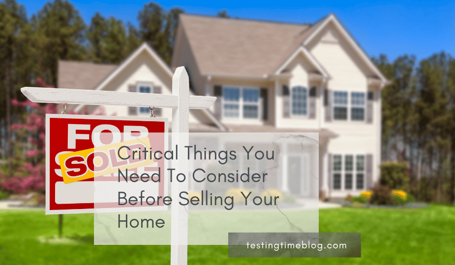 Critical Things You Need To Consider Before Selling Your Home