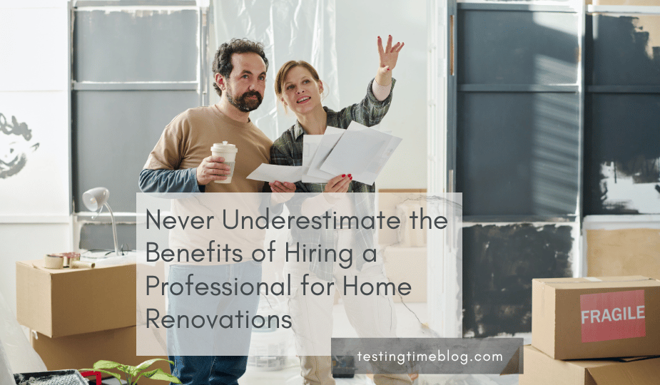 Never Underestimate the Benefits of Hiring a Professional for Home Renovations