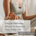 Simple Wellness Rituals to Improve Your Daily Life